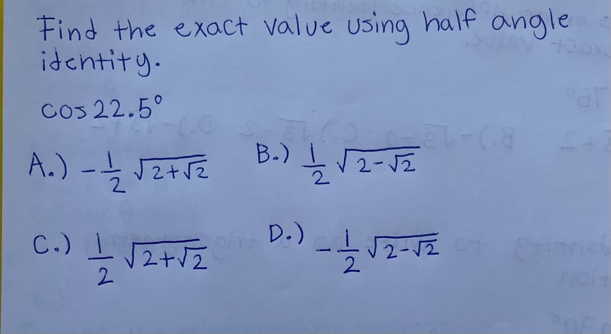 Find the exact value using half angle
identity.
COS 22.5°
B-)
A.)-늑 J2te
C.)
2-12
2.
2.
