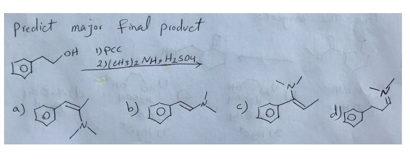 Predict major final product
он
1) PCC
2) (CH3)2NH,H2SO4,
a)