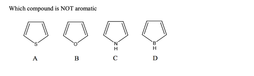 Which compound is NOT aromatic
0000
A
B
C
H
Ꭰ
