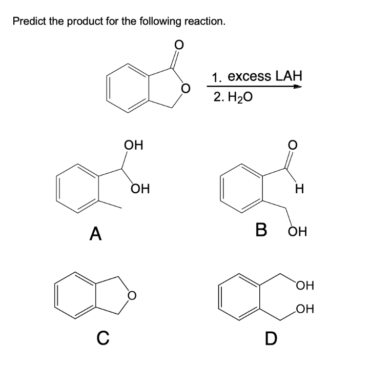 Predict the product for the following reaction.
A
C
OH
1. excess LAH
2. H₂O
OH
H
в он
D
OH
OH