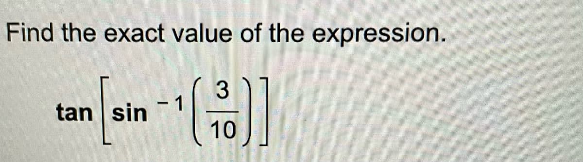 Find the exact value of the expression.
3
tan sin
10
