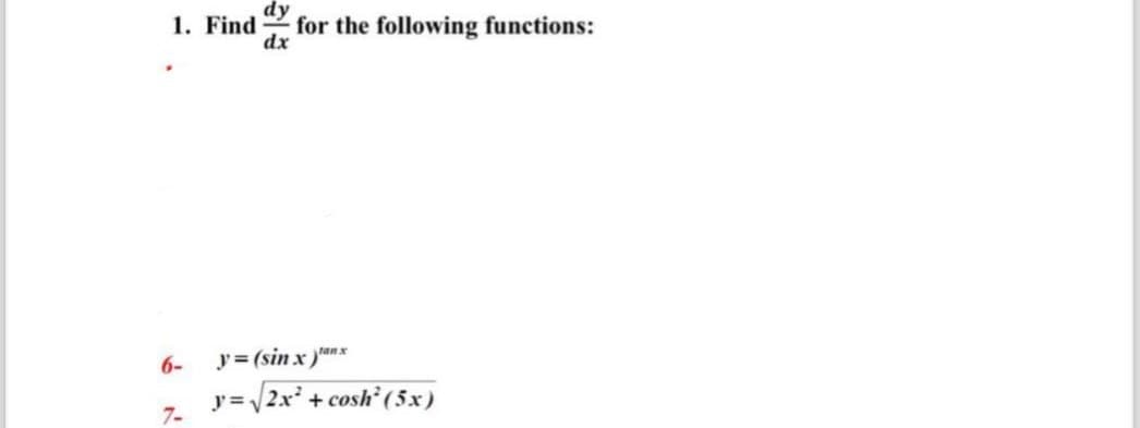 dy
1. Find
for the following functions:
dx
6-
y= (sin x)'anx
7-
y=√2x² + cosh² (5x)