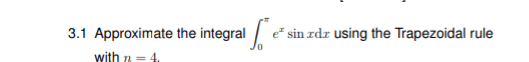 3.1 Approximate the integrale e sin zdz using the Trapezoidal rule
with n = 4₁