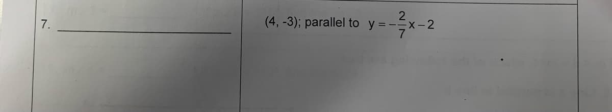 7.
(4, -3); parallel to y = -x-2
--x-2