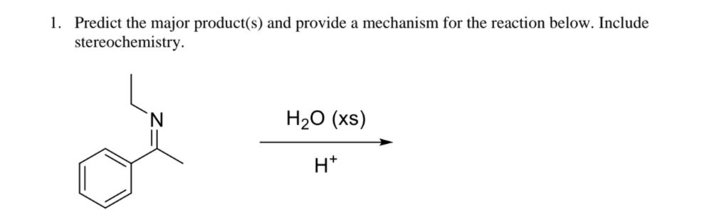 1. Predict the major product(s) and provide a mechanism for the reaction below. Include
stereochemistry.
H20 (xs)
H*
