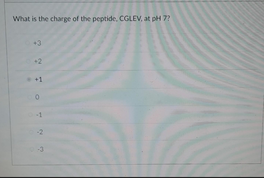 What is the charge of the peptide, CGLEV, at pH 7?
+3
+2
+1
00
0-1
-2
-3