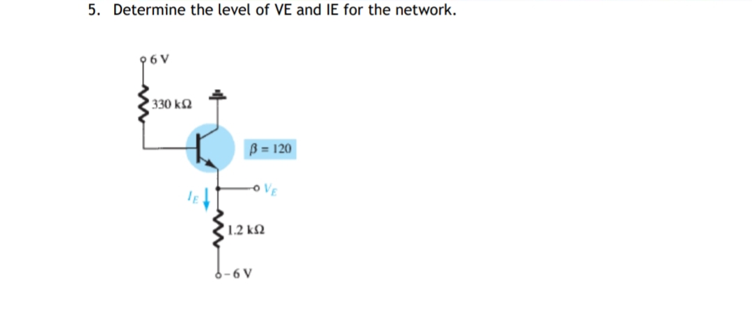 5. Determine the level of VE and IE for the network.
96 V
330 k2
ß = 120
1.2 k2
6-6 V
