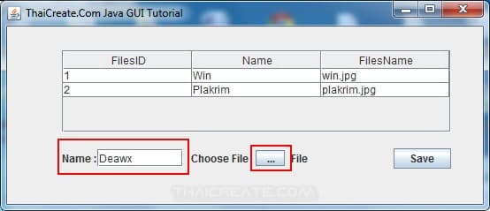 ThaiCreate.Com Java GUI Tutorial
1
2
FilesID
Name: Deawx
Win
Plakrim
Name
Choose File
File
THAICREATE.COM
FilesName
win.jpg
plakrim.jpg
D
Save
X