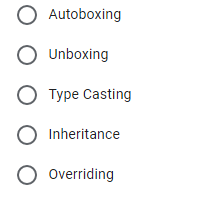 O Autoboxing
O Unboxing
O Type Casting
Inheritance
Overriding
O O o O O
