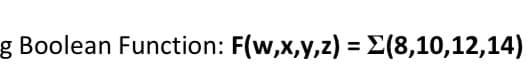 g Boolean Function: F(w,x,y,z) = (8,10,12,14)