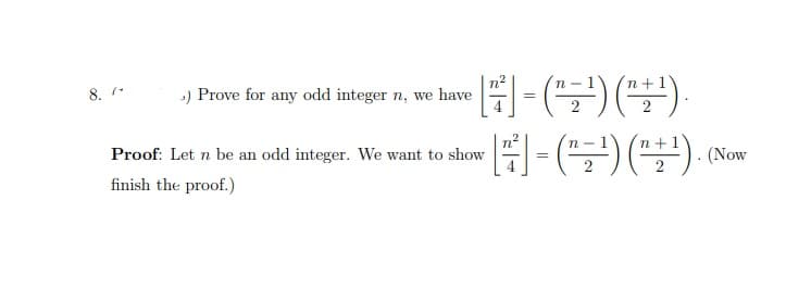n+
8. *
) Prove for any odd integer n, we have
Proof: Let n be an odd integer. We want to show
finish the proof.)
