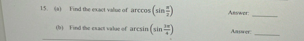 (sin)
15.
(a)
Find the exact value of arccos
Answer:
(sin )
(b) Find the exact value of arcsin
Answer:

