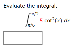 Evaluate the integral.
't/2
5 cot2(x) dx
IT/6
