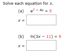 Solve each equation for x
e7-4x 5
(a)
In(3x 11) 9
(b)
x
