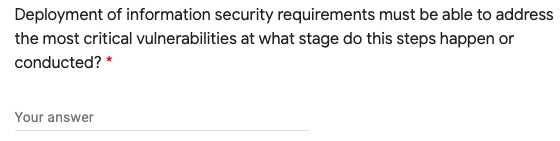 Deployment of information security requirements must be able to address
the most critical vulnerabilities at what stage do this steps happen or
conducted? *
Your answer
