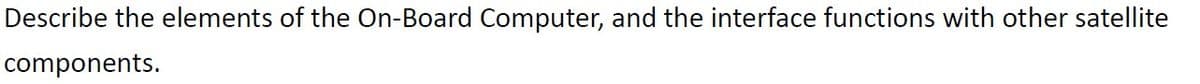 Describe the elements of the On-Board Computer, and the interface functions with other satellite
components.