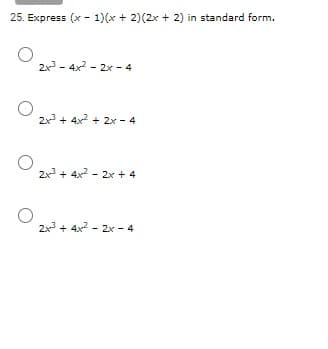 25. Express (x - 1)(x + 2)(2x + 2) in standard form.
2x - 4x - 2x - 4
2x + 4x2 + 2x - 4
2x + 4x2 - 2x + 4
2x + 4x2 - 2x - 4
