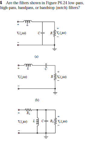 4 Are the filters shown in Figure P6.24 low-pass,
high-pass, bandpass, or bandstop (notch) filters?
V,(ja)
REVC0)
(a)
ll
V(ja)
REKCja)
(b)
-ww
R1
V,(j0)
12 c+ R2V C)
all
