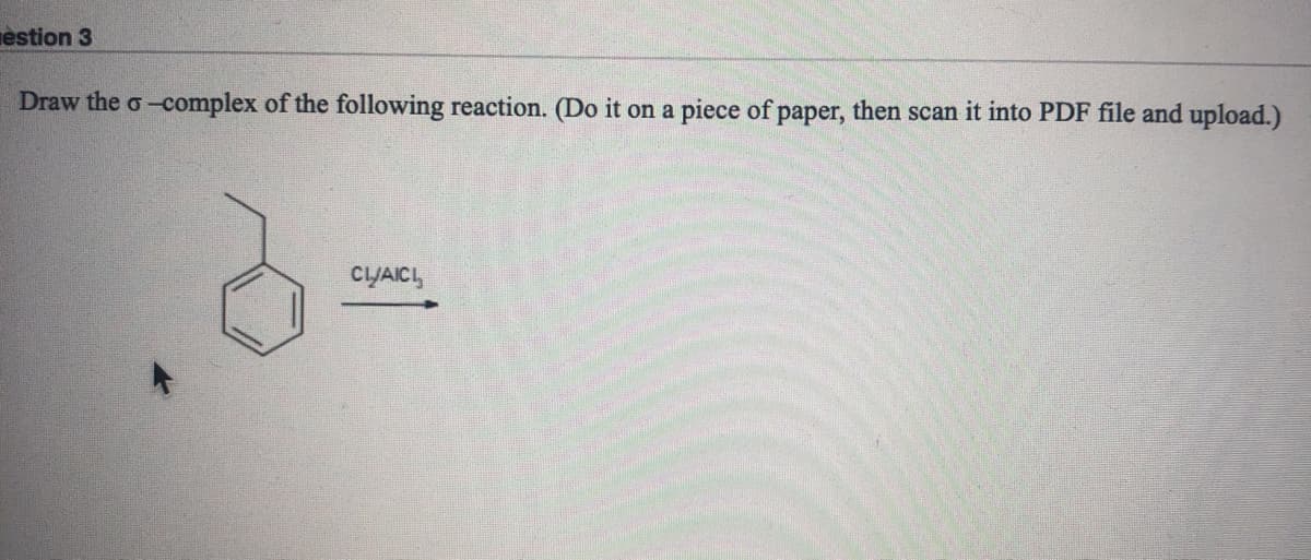 nèstion 3
Draw the o-complex of the following reaction. (Do it on a piece of paper, then scan it into PDF file and upload.)
CLYAICI,
