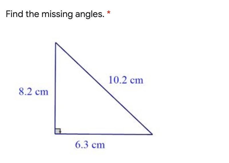 Find the missing angles. *
10.2 cm
8.2 cm
6.3 cm

