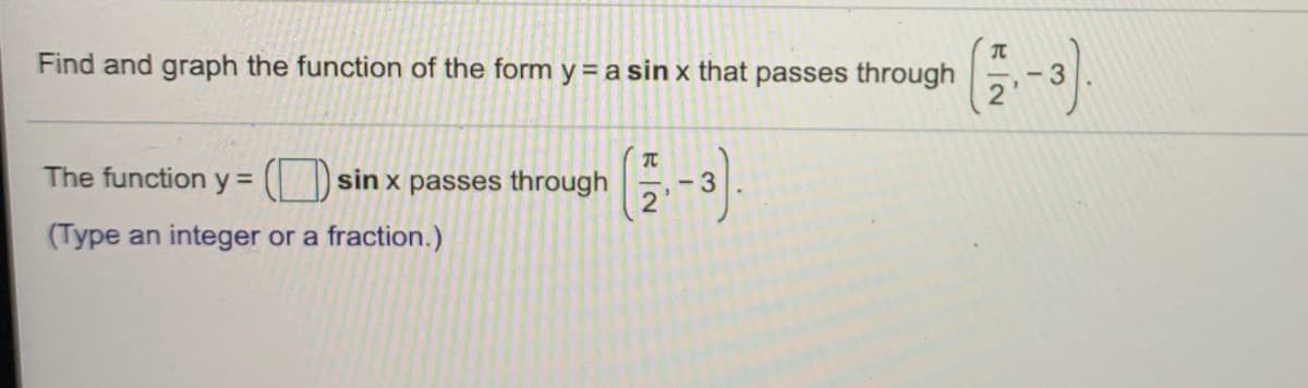 Find and graph the function of the form y= a sin x that passes through
The function y =
sin x passes through
- 3
(Type an integer or a fraction.)
