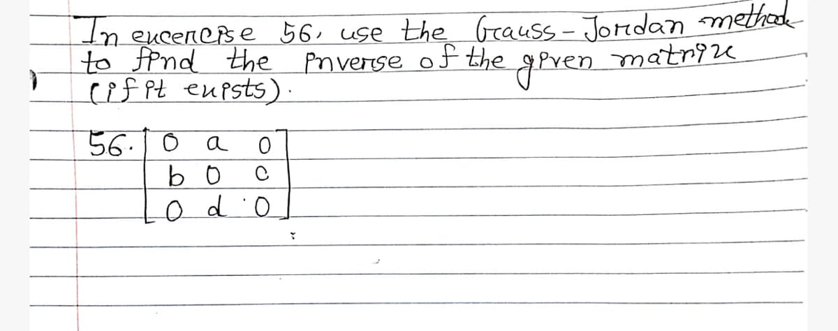 In excercise 56, use the Grauss - Jordan method
to find the Pniverse of the
(if it exists).
given matrize
56.10
a
bo
Odo
0
с
Y