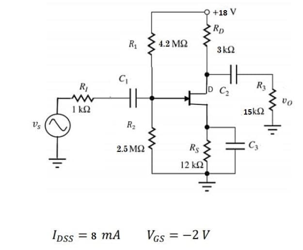 +18 V
RD
R1
4.2 M2
3 ΚΩ
R1
D C
R3
vo
1 k2
15k2
Vs
R2
2.5 M2
Rs
C3
12 k2
Ipss = 8 mA
VGs = -2 V
