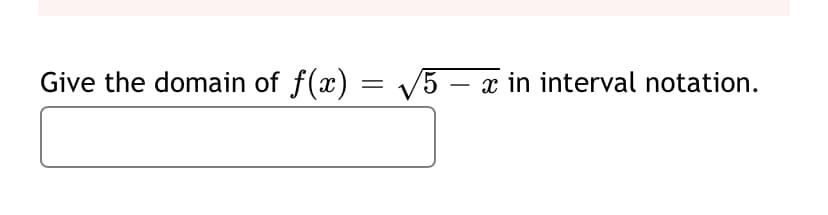 Give the domain of f(x) = v5 – x in interval notation.
