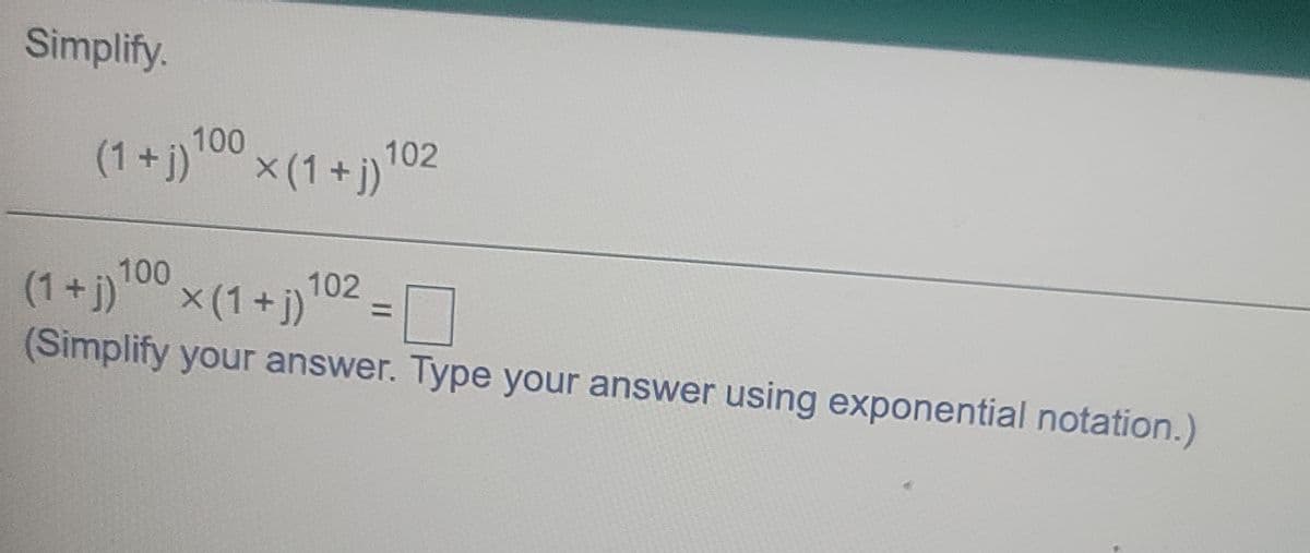 Simplify.
102
(1+j) x (1+j)
(1+j)x (1+j)"02 -
100
102
%3D
(Simplify your answer. Type your answer using exponential notation.)
