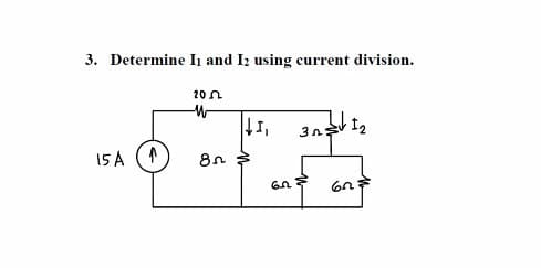 3. Determine I and I₂ using current division.
15 A
1
205
W
8.
↓I,
6.n
3n
L√ 1₂
62 €