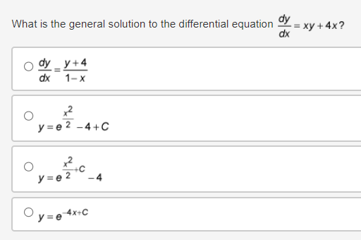 What is the general solution to the differential equation
=xy+4x?
dx
dy_y+4
dx
1-x
y=e²-4+C
+C
y=e2
y=e 4x+c
-4
