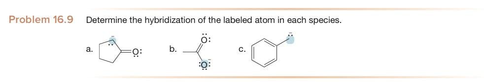 Problem 16.9
Determine the hybridization of the labeled atom in each species.
a.
FO:
b.
0.2