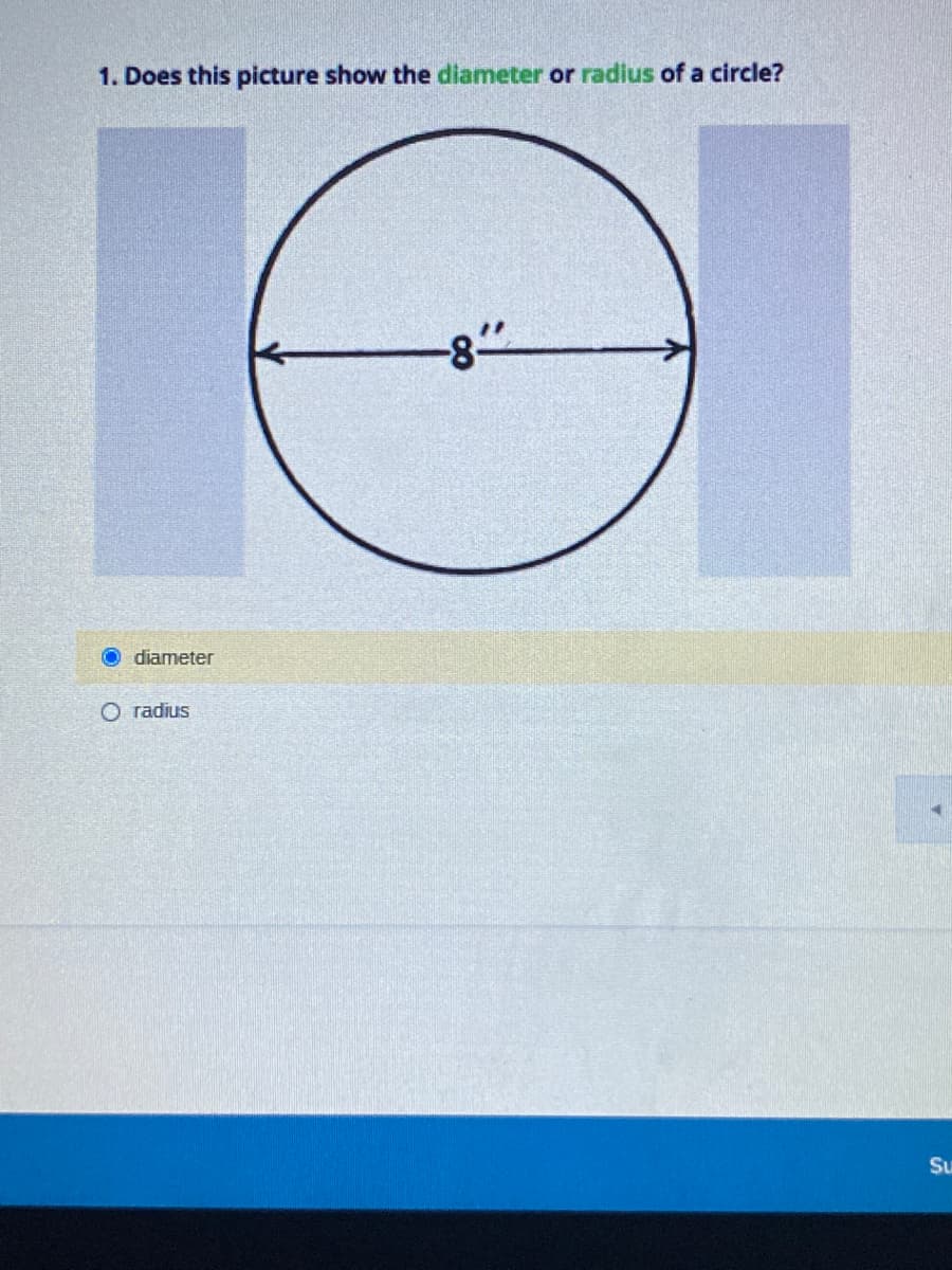 1. Does this picture show the diameter or radius of a circle?
diameter
O radius
Su
00

