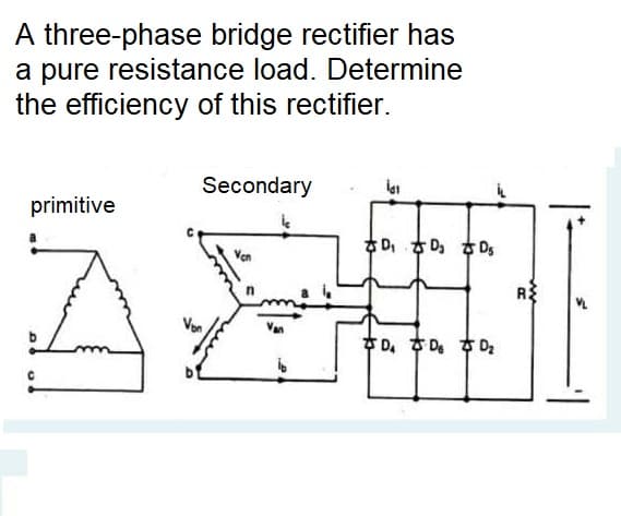 A three-phase bridge rectifier has
a pure resistance load. Determine
the efficiency of this rectifier.
Secondary
primitive
R
후 D 후 De 후 D
