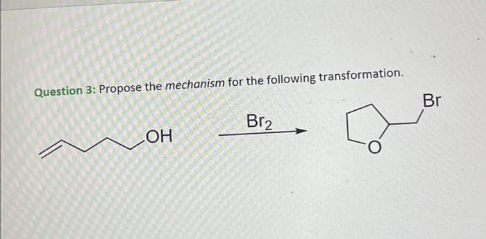 Question 3: Propose the mechanism for the following transformation.
سه
LOH
Br2
Br