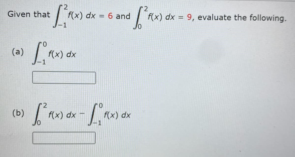 f(x) dx = 9, evaluate the following.
Given that
(a)
0
2
f(x)
Lix) dx = 6 and [f(x) d
-1
L° f(x) dx
(b)
L² (x) dx - L Rx) dx
0
f(x)