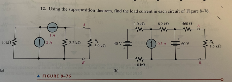 M
ors
10 ΚΩ
(a)
www
12. Using the superposition theorem, find the load current in each circuit of Figure 8-76.
560 Ω
Μ
1 A
(1) 24
2.2 ΚΩ
A FIGURE 8-76
B
Μ
RL
3.9 ΚΩ
40 v Ξ
+
1.0 ΚΩ
Μ
Μ
ΚΩ
στον πα
* 1.0
(b)
narow asnorted
8.2 ΚΩ
Μ
+
0.5 A = 60 V
OB
RL
1.5 ΚΩ