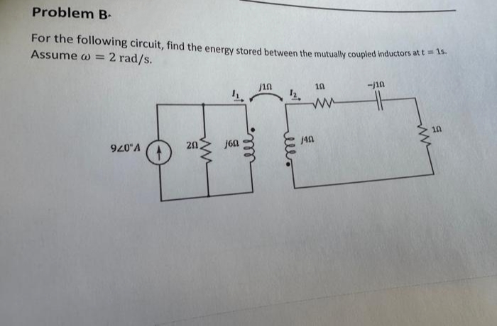 Problem B
For the following circuit, find the energy stored between the mutually coupled inductors at t = 15.
Assume @= 2 rad/s.
920'A
20
www
jon
J10
12,
1402
10
-/10
ww
10