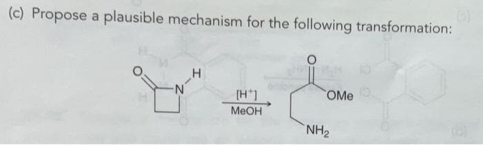 (c) Propose a plausible mechanism for the following transformation:
H
[H+]
MeOH
OMe
NH₂
