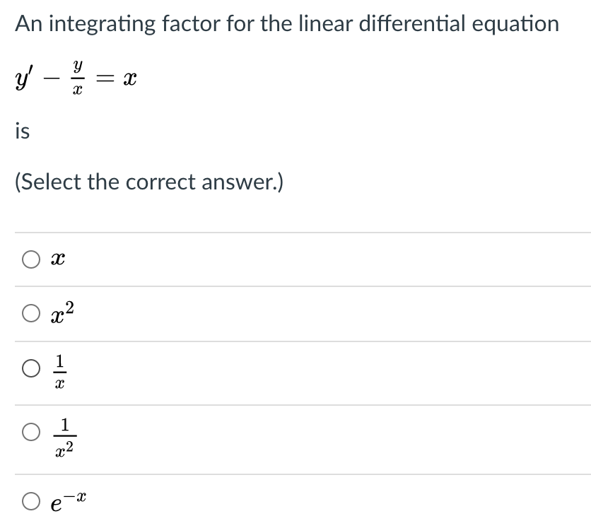 An integrating factor for the linear differential equation
= x
is
(Select the correct answer.)
O x2
1
x2
O e-*

