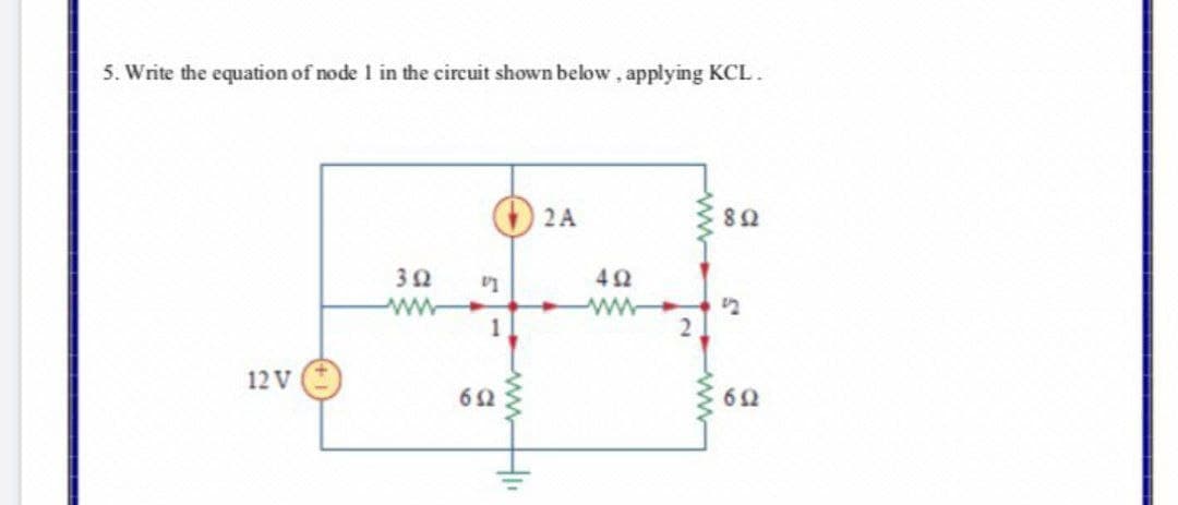 5. Write the equation of node 1 in the circuit shown below, applying KCL.
2A
42
1
2
12 V
62
wwH
