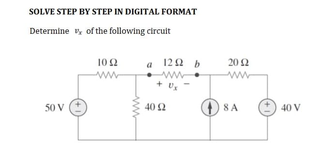 SOLVE STEP BY STEP IN DIGITAL FORMAT
Determine Vx of the following circuit
50 V
10 Ω
www
(
40 Ω
12Ω b
+ Ox
20 Ω
Μ
SA
40 V