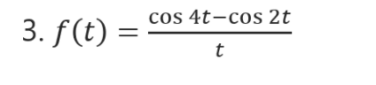 cos 4t-cos 2t
3. f(t) =
t
