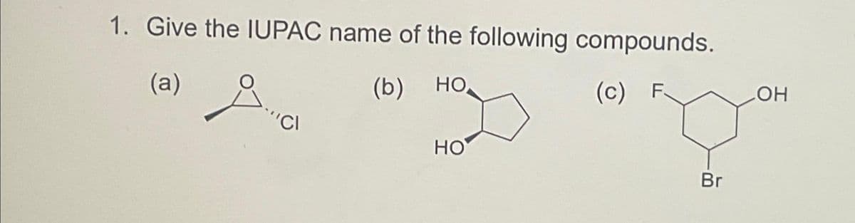 1. Give the IUPAC name of the following compounds.
(a)
(b) но
(C) F.
Д.
"CI
НО
Br
ОН