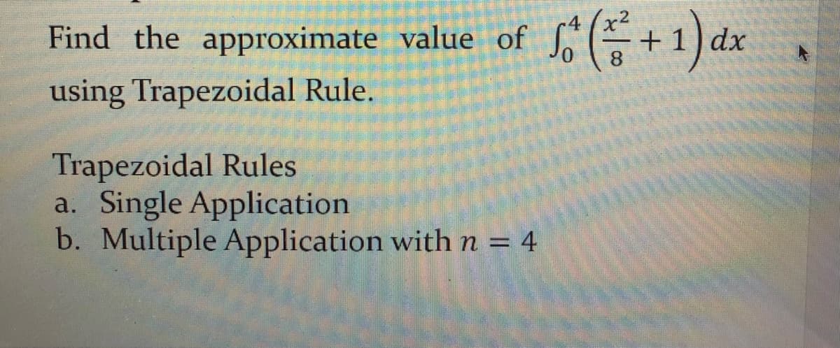 Find the approximate value of + 1) d:
using Trapezoidal Rule.
Trapezoidal Rules
a. Single Application
b. Multiple Application withn= 4

