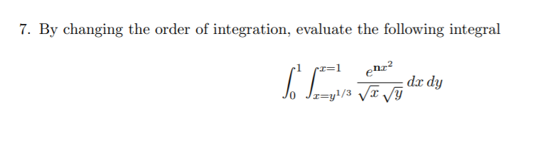 7. By changing the order of integration, evaluate the following integral
(x=1
dx dy
Jz=y!/3 Vx /G
