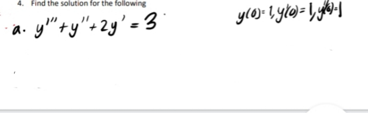 4. Find the solution for the following
ä.
y""+y"+ 2y = 3
y(0)=1yto=1₁-1