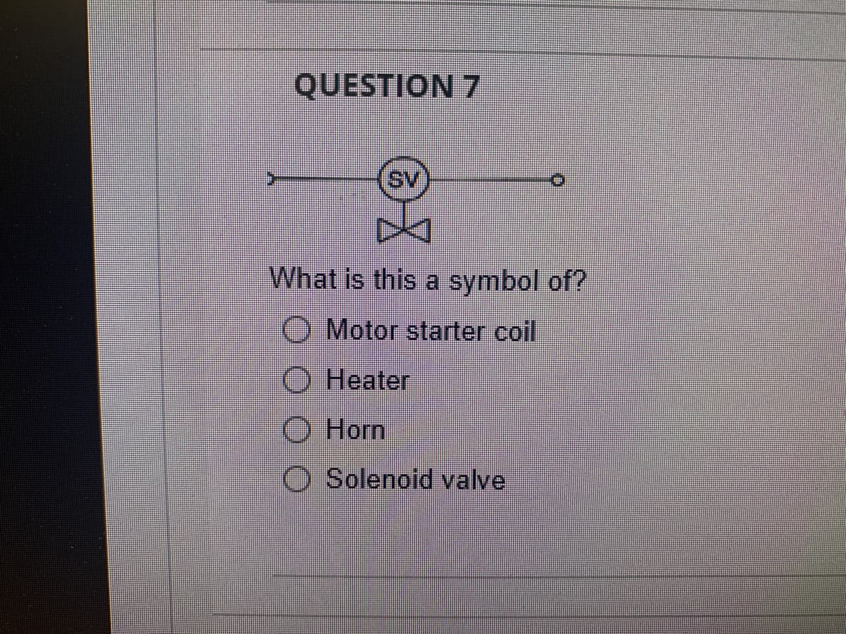 QUESTION 7
What is this a symbol of?
Motor starter coil
ⒸHeater
O Horn
O Solenoid valve