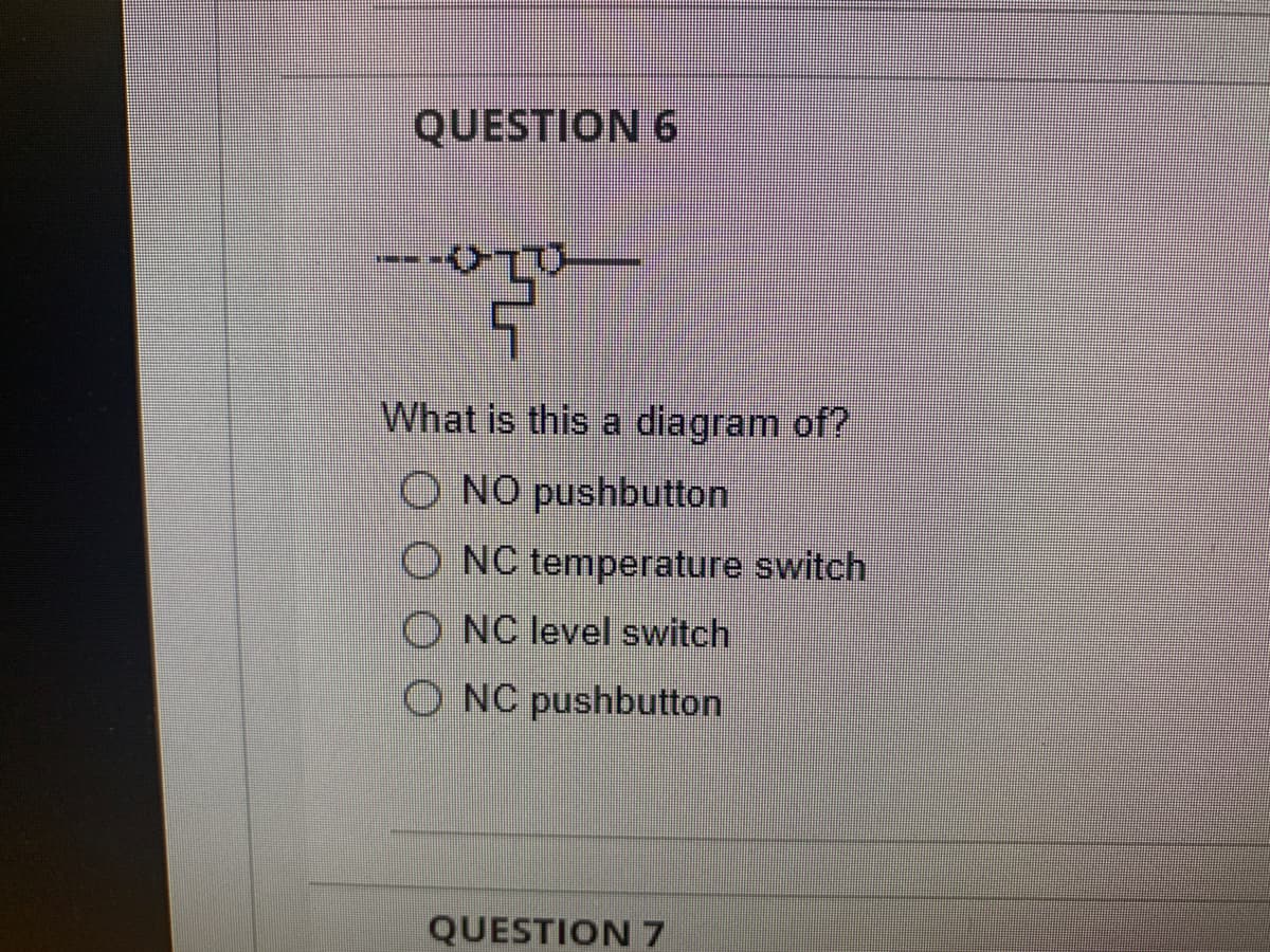 QUESTION 6
3
What is this a diagram of?
ONO pushbutton
ONC temperature switch
ONC level switch
ONC pushbutton
QUESTION 7