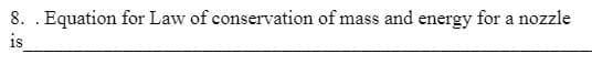 8. . Equation for Law of conservation of mass and energy for a nozzle
is
